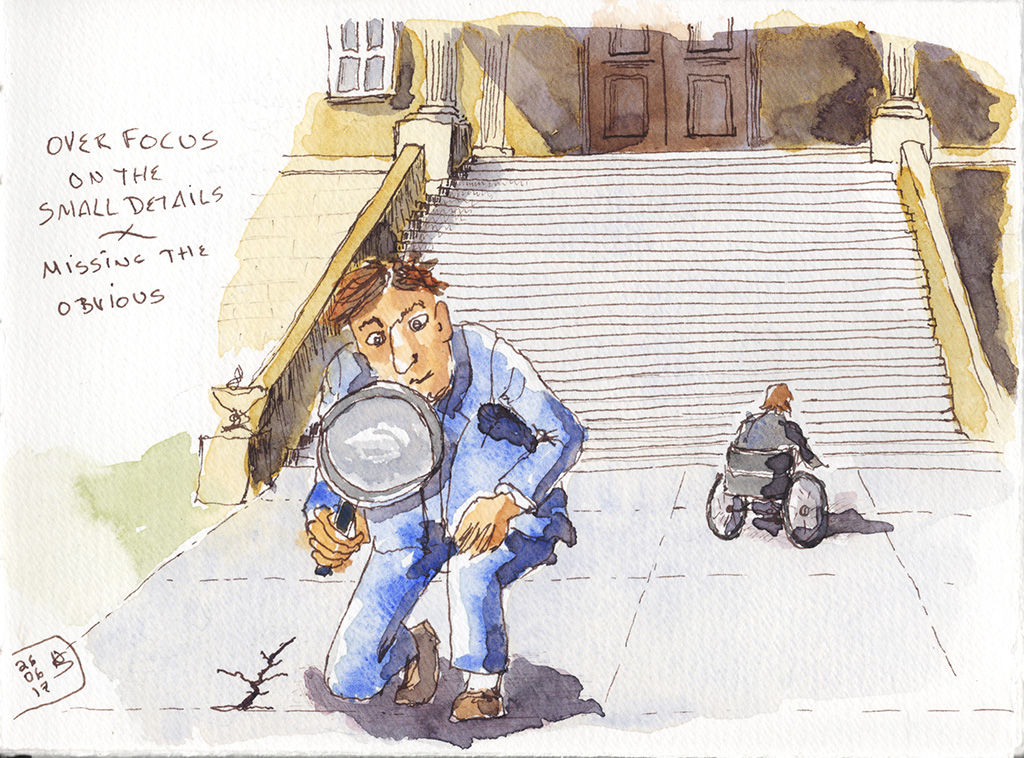 Ink and watercolor illustration of a person examining the pavement through a large magnifying glass while a wheelchair user passes behind them at the foot of a broad staircase; handwritten text says “Over focus on the small details / missing the obvious.”