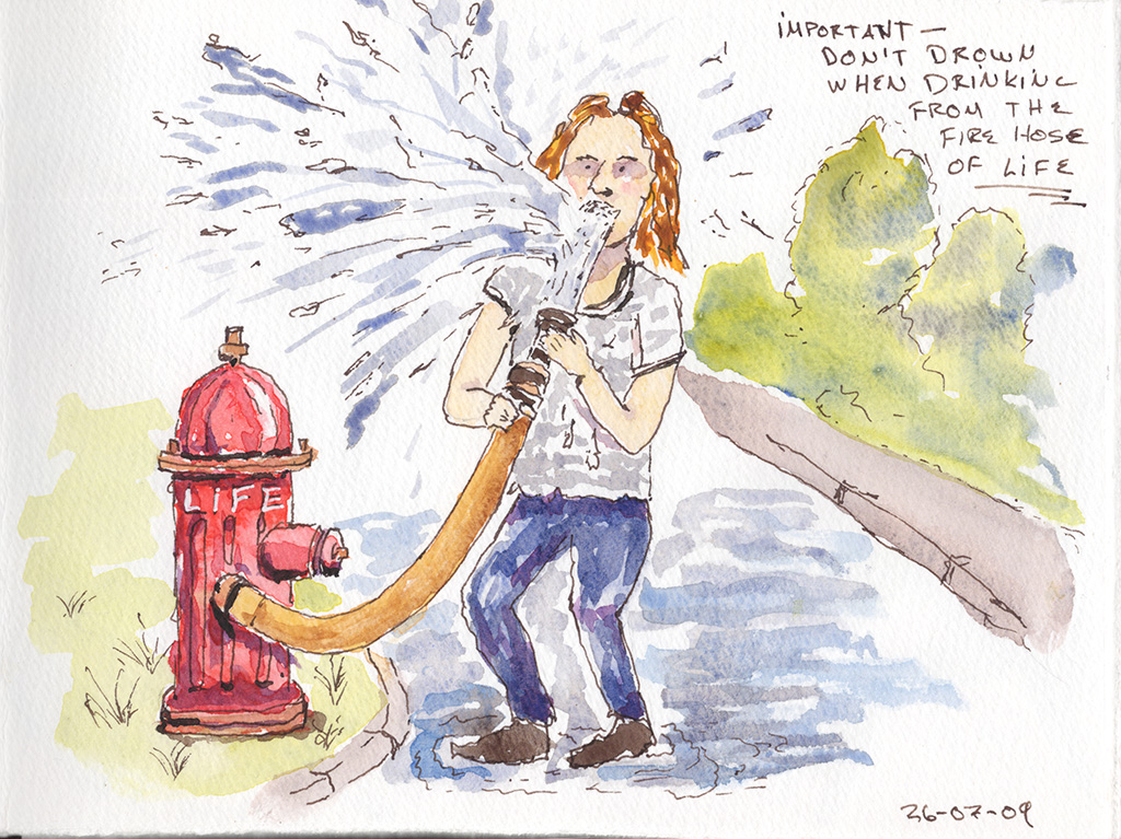 Ink and watercolor illustration of a person holding a fire hose labeled “life” and being sprayed backward by the water, beside a red fire hydrant; handwritten text says “Important — don’t drown when drinking from the fire hose of life.”